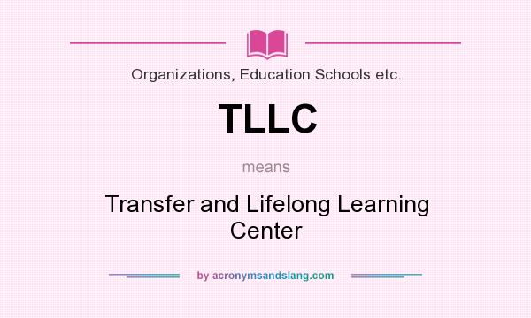 What does TLLC mean? It stands for Transfer and Lifelong Learning Center