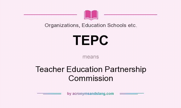 What does TEPC mean? It stands for Teacher Education Partnership Commission