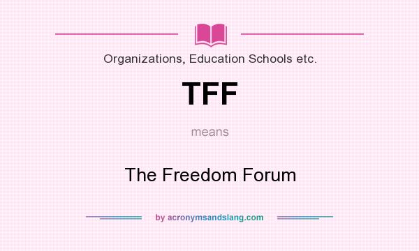 What does TFF mean? It stands for The Freedom Forum