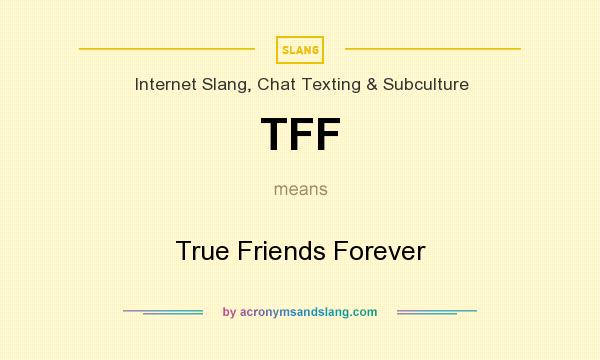 What does TFF mean? It stands for True Friends Forever
