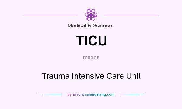 What does TICU mean? It stands for Trauma Intensive Care Unit