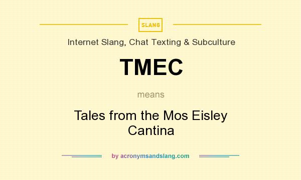 What does TMEC mean? It stands for Tales from the Mos Eisley Cantina
