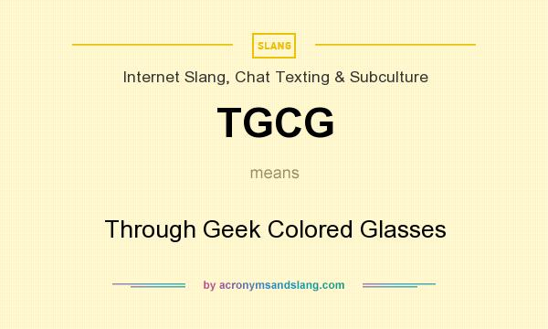 What does TGCG mean? It stands for Through Geek Colored Glasses