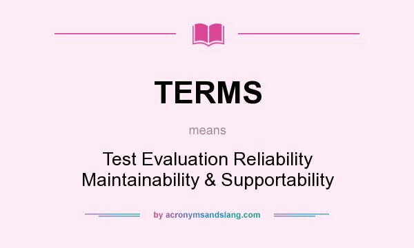 What does TERMS mean? It stands for Test Evaluation Reliability Maintainability & Supportability