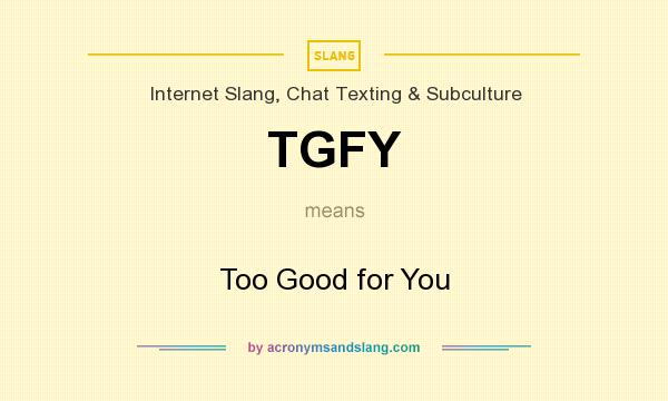 What does TGFY mean? It stands for Too Good for You
