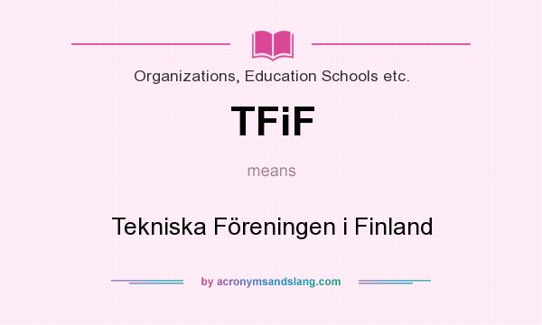 What does TFiF mean? It stands for Tekniska Föreningen i Finland