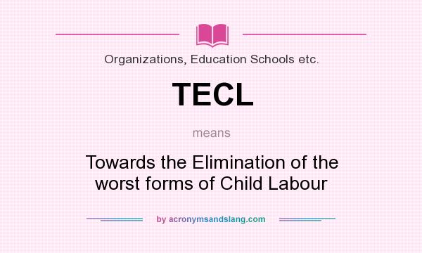 What does TECL mean? It stands for Towards the Elimination of the worst forms of Child Labour