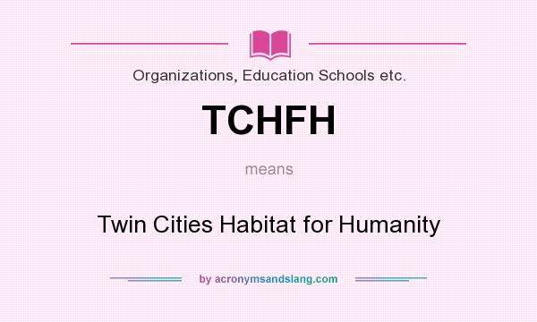 What does TCHFH mean? It stands for Twin Cities Habitat for Humanity