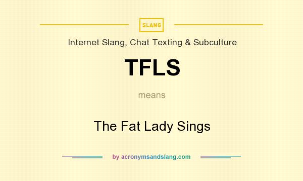 What does TFLS mean? It stands for The Fat Lady Sings