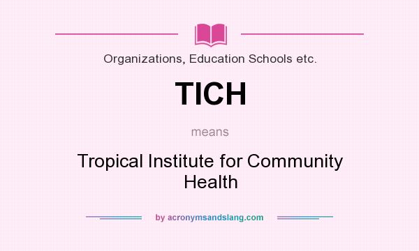 What does TICH mean? It stands for Tropical Institute for Community Health