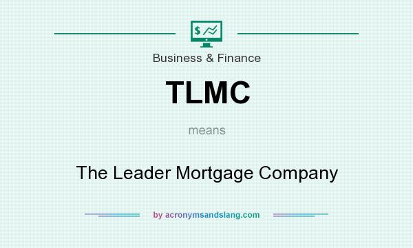 What does TLMC mean? It stands for The Leader Mortgage Company
