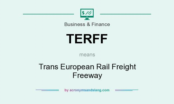 What does TERFF mean? It stands for Trans European Rail Freight Freeway