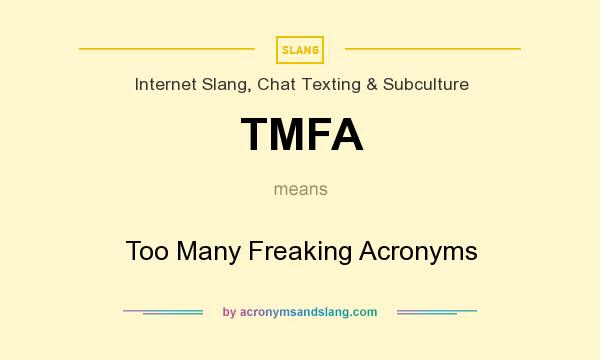 What does TMFA mean? It stands for Too Many Freaking Acronyms