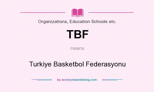 What does TBF mean? It stands for Turkiye Basketbol Federasyonu