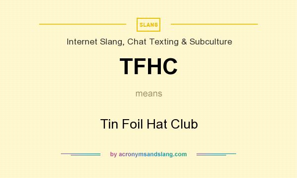 What does TFHC mean? It stands for Tin Foil Hat Club