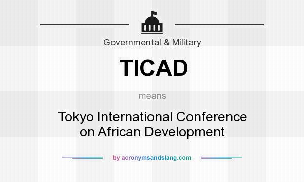 What does TICAD mean? It stands for Tokyo International Conference on African Development