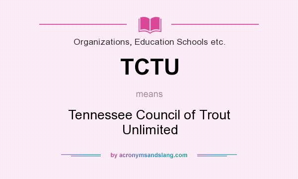 What does TCTU mean? It stands for Tennessee Council of Trout Unlimited