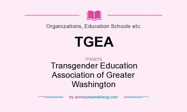 What does TGEA mean? It stands for Transgender Education Association of Greater Washington