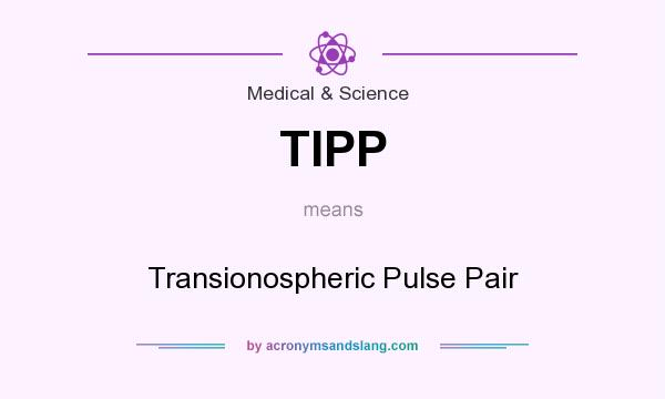 What does TIPP mean? It stands for Transionospheric Pulse Pair