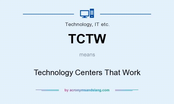 What does TCTW mean? It stands for Technology Centers That Work