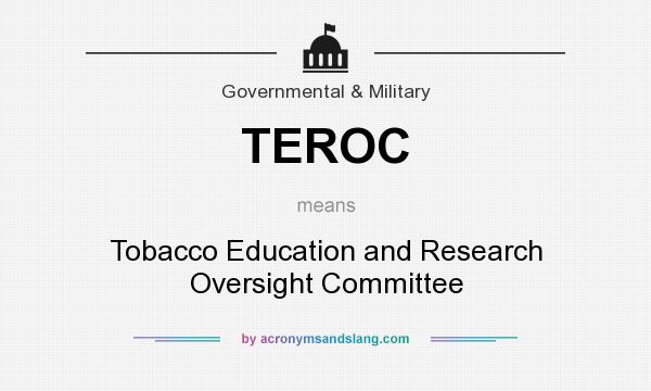 What does TEROC mean? It stands for Tobacco Education and Research Oversight Committee