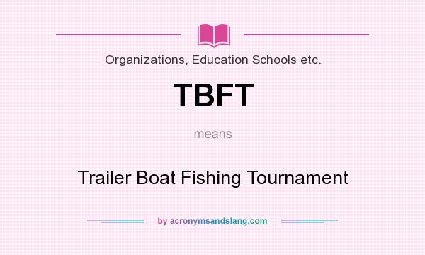 What does TBFT mean? It stands for Trailer Boat Fishing Tournament