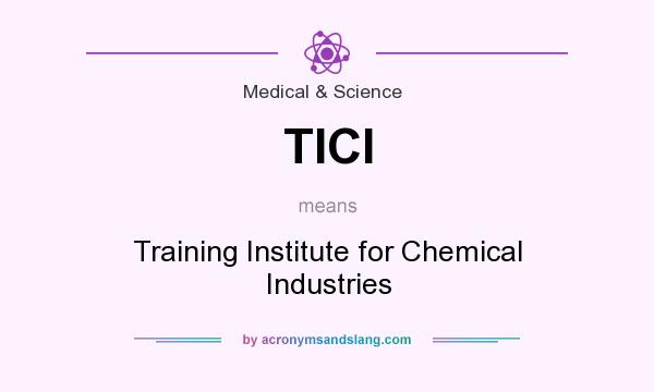 What does TICI mean? It stands for Training Institute for Chemical Industries