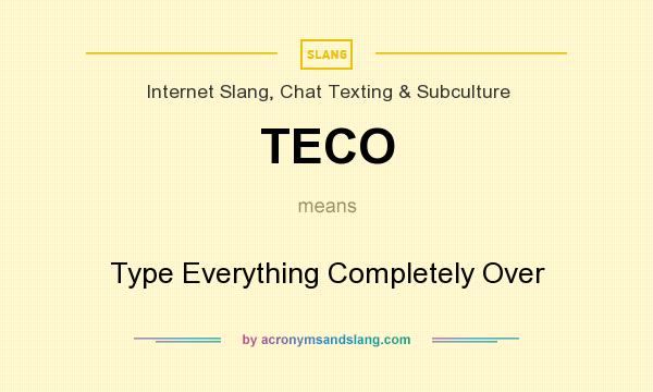 What does TECO mean? It stands for Type Everything Completely Over