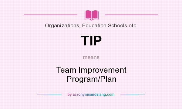 What does TIP mean? It stands for Team Improvement Program/Plan