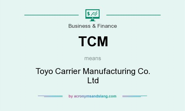 What does TCM mean? It stands for Toyo Carrier Manufacturing Co. Ltd