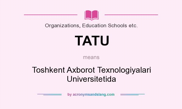What does TATU mean? It stands for Toshkent Axborot Texnologiyalari Universitetida