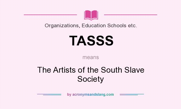 What does TASSS mean? It stands for The Artists of the South Slave Society