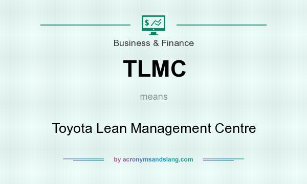 What does TLMC mean? It stands for Toyota Lean Management Centre