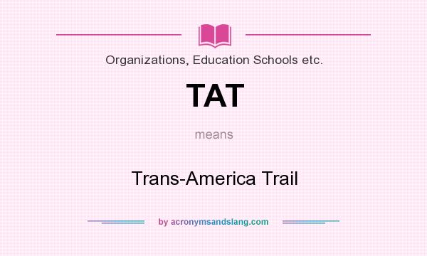 What does TAT mean? It stands for Trans-America Trail
