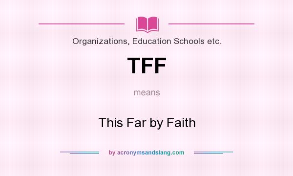 What does TFF mean? It stands for This Far by Faith