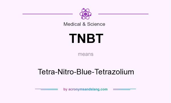 What does TNBT mean? It stands for Tetra-Nitro-Blue-Tetrazolium
