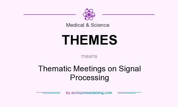 What does THEMES mean? It stands for Thematic Meetings on Signal Processing
