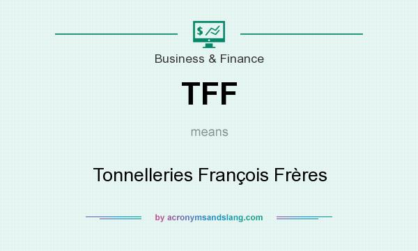 What does TFF mean? It stands for Tonnelleries François Frères
