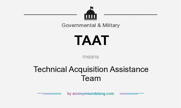 What does TAAT mean? It stands for Technical Acquisition Assistance Team