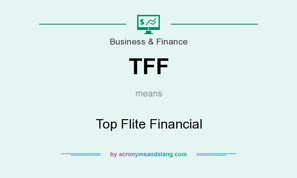 What does TFF mean? It stands for Top Flite Financial