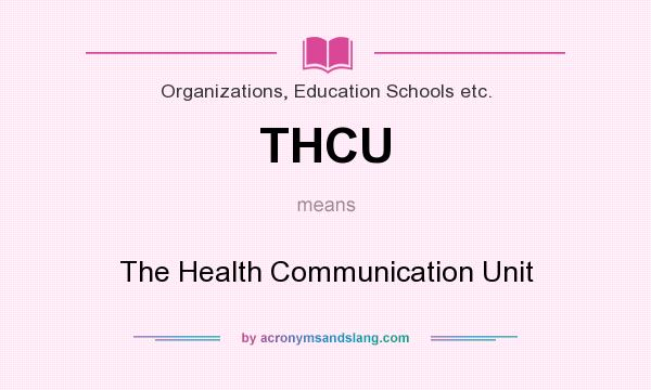 What does THCU mean? It stands for The Health Communication Unit