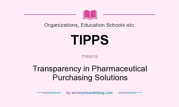 What does TIPPS mean? It stands for Transparency in Pharmaceutical Purchasing Solutions