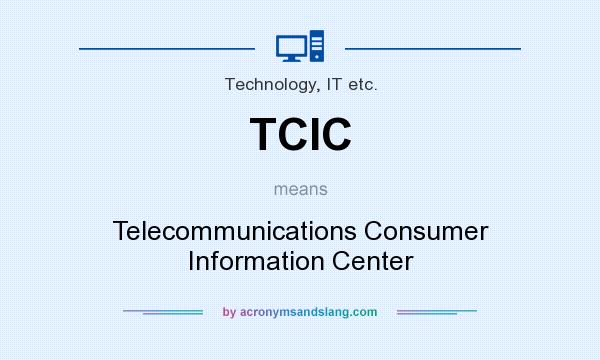 What does TCIC mean? It stands for Telecommunications Consumer Information Center