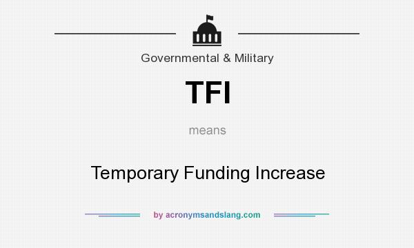 What does TFI mean? It stands for Temporary Funding Increase