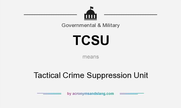 What does TCSU mean? It stands for Tactical Crime Suppression Unit