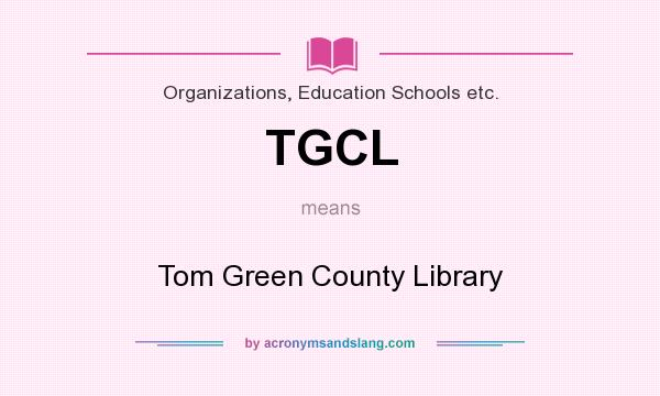 What does TGCL mean? It stands for Tom Green County Library