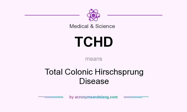 What does TCHD mean? It stands for Total Colonic Hirschsprung Disease
