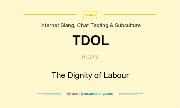 What does TDOL mean? It stands for The Dignity of Labour