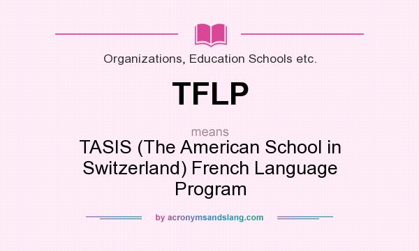 What does TFLP mean? It stands for TASIS (The American School in Switzerland) French Language Program