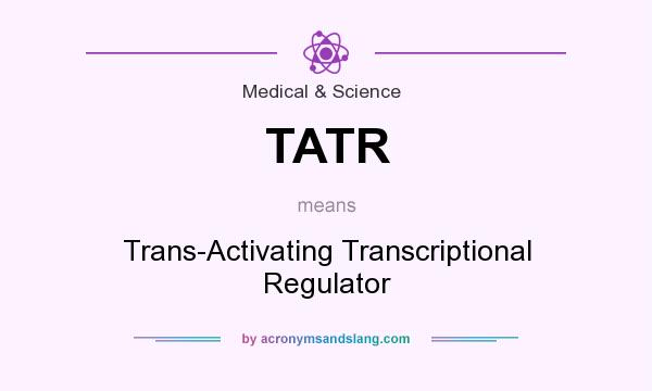 What does TATR mean? It stands for Trans-Activating Transcriptional Regulator
